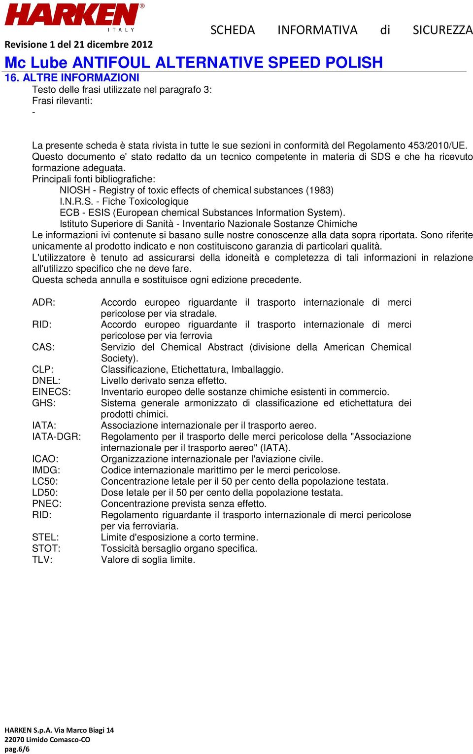 Principali fonti bibliografiche: NIOSH - Registry of toxic effects of chemical substances (1983) I.N.R.S. - Fiche Toxicologique ECB - ESIS (European chemical Substances Information System).