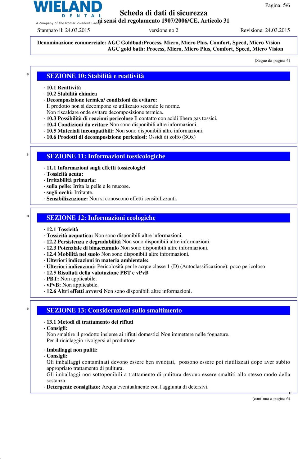 3 Possibilità di reazioni pericolose Il contatto con acidi libera gas tossici. 10.4 Condizioni da evitare Non sono disponibili altre informazioni. 10.5 Materiali incompatibili: Non sono disponibili altre informazioni.