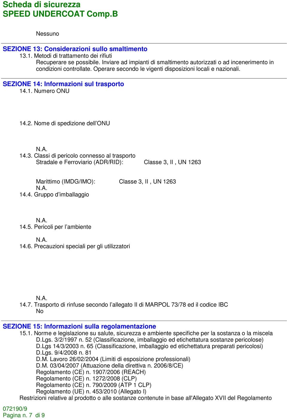 2. Nome di spedizione dell ONU 14.3. Classi di pericolo connesso al trasporto Stradale e Ferroviario (ADR/RID): Classe 3, II, UN 1263 Marittimo (IMDG/IMO): Classe 3, II, UN 1263 14.4. Gruppo d imballaggio 14.