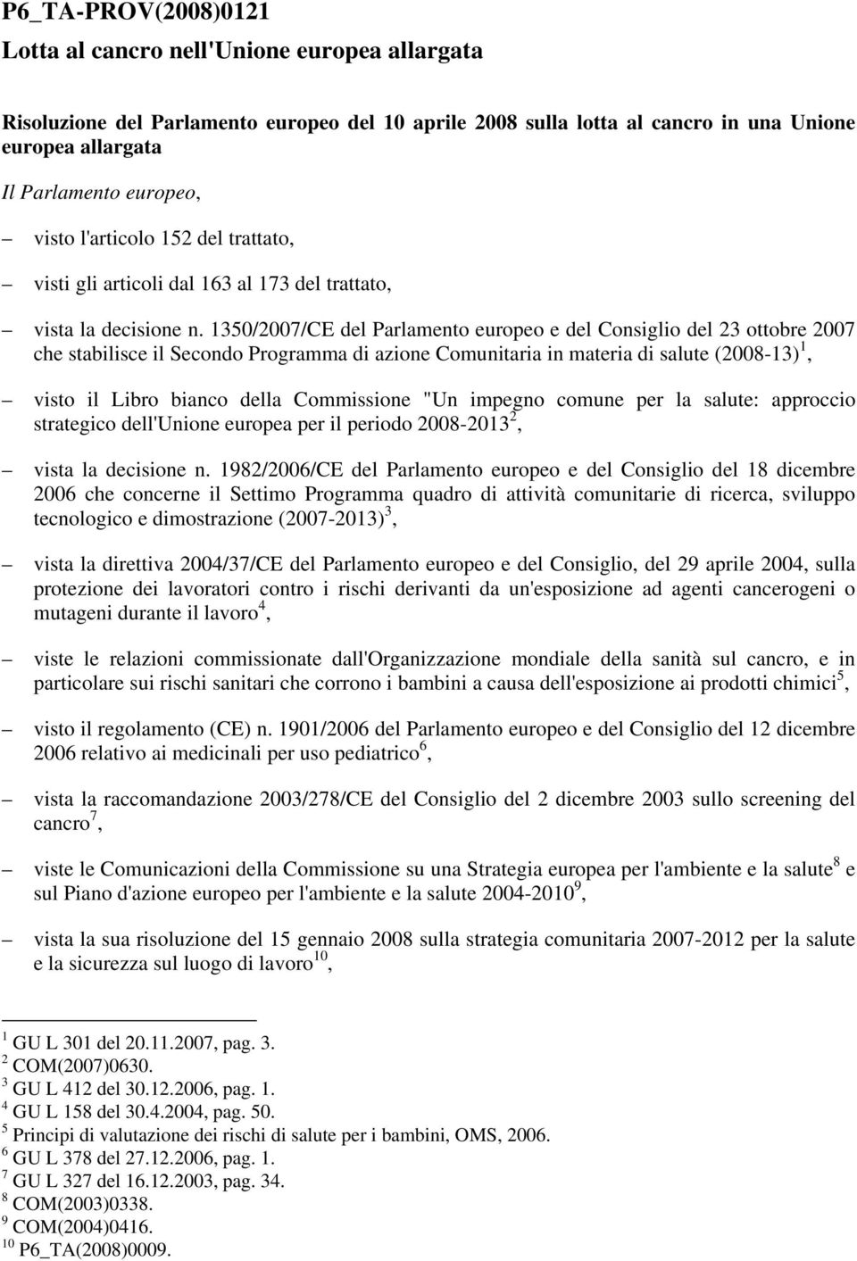 1350/2007/CE del Parlamento europeo e del Consiglio del 23 ottobre 2007 che stabilisce il Secondo Programma di azione Comunitaria in materia di salute (2008-13) 1, visto il Libro bianco della