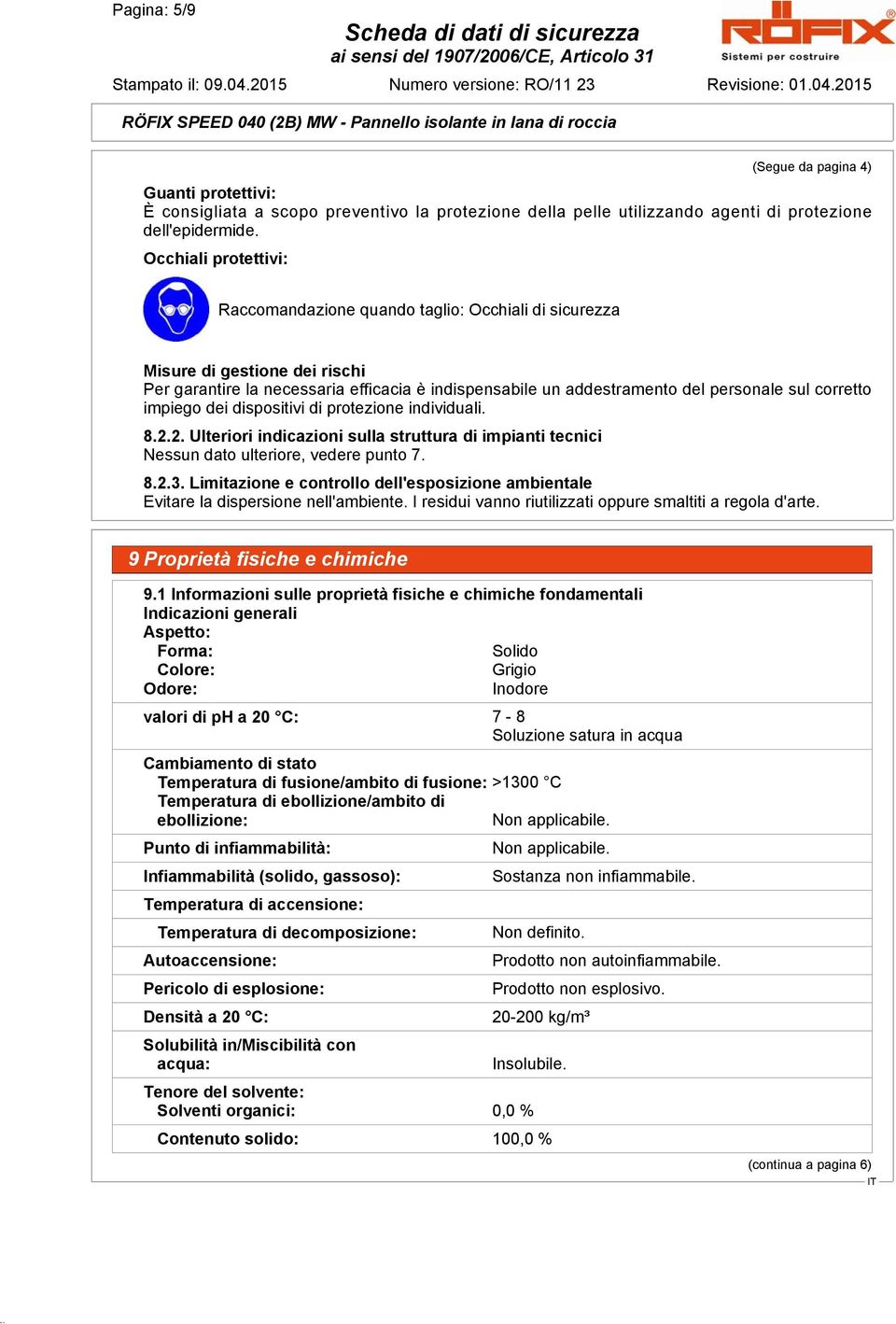 corretto impiego dei dispositivi di protezione individuali. 8.2.2. Ulteriori indicazioni sulla struttura di impianti tecnici Nessun dato ulteriore, vedere punto 7. 8.2.3.