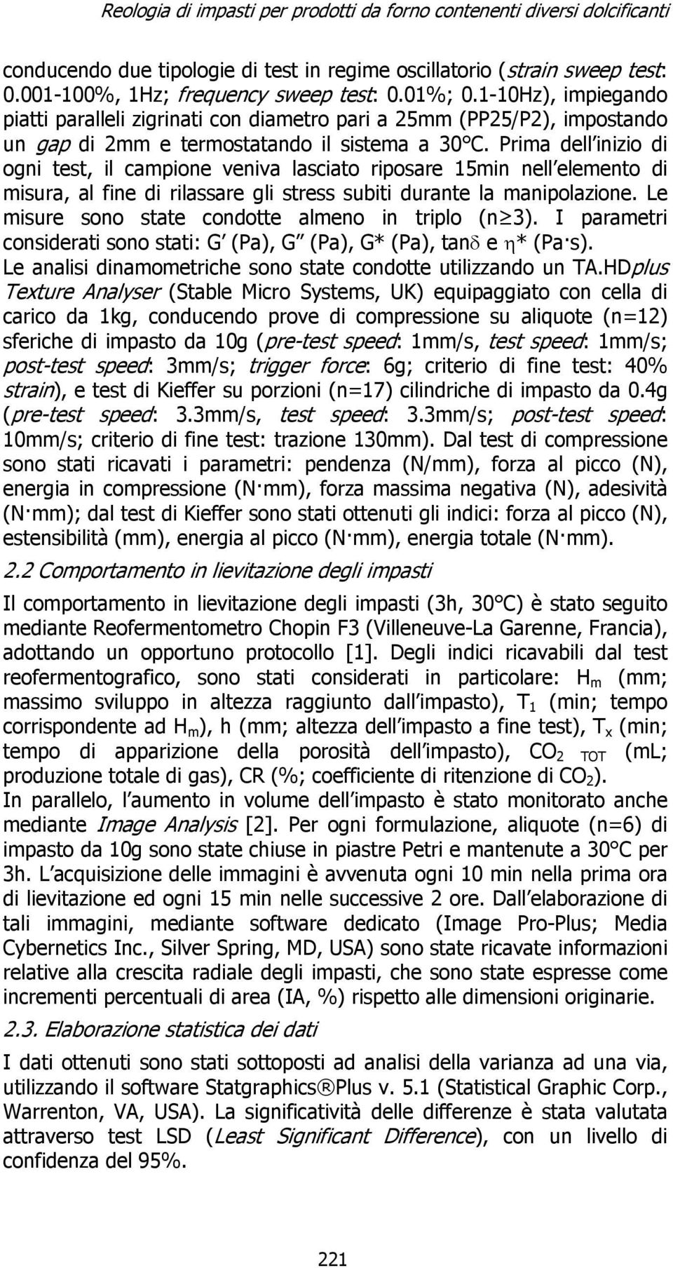 Prima dell inizio di ogni test, il campione veniva lasciato riposare 15min nell elemento di misura, al fine di rilassare gli stress subiti durante la manipolazione.