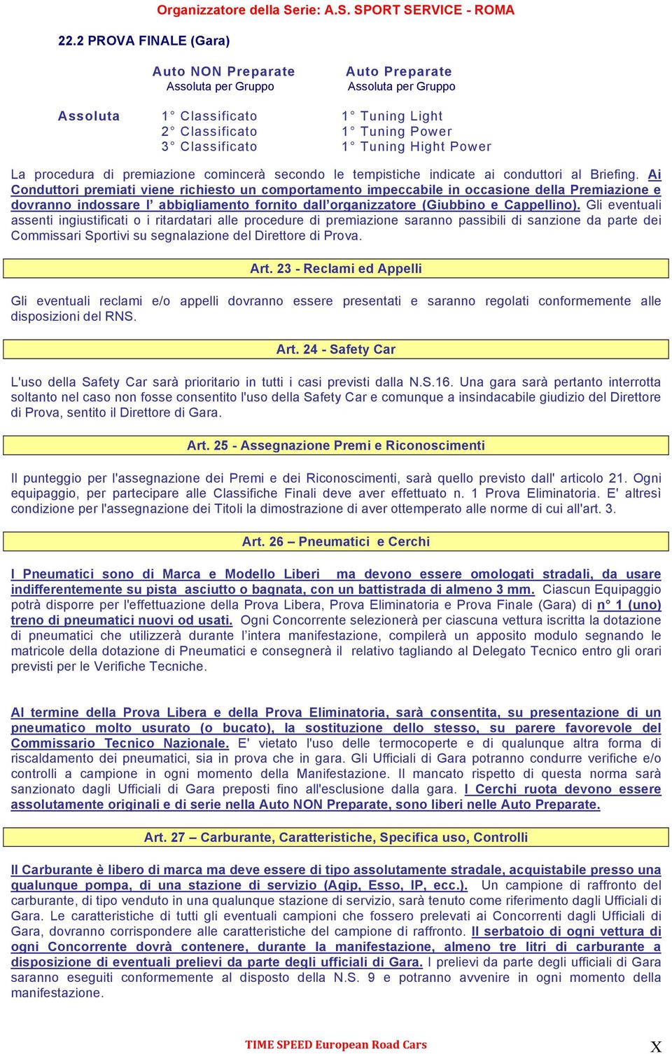 SPORT SERVICE - ROMA Auto NON Preparate Assoluta per Gruppo Auto Preparate Assoluta per Gruppo Assoluta 1 Classificato 1 Tuning Light 2 Classificato 1 Tuning Power 3 Classificato 1 Tuning Hight Power