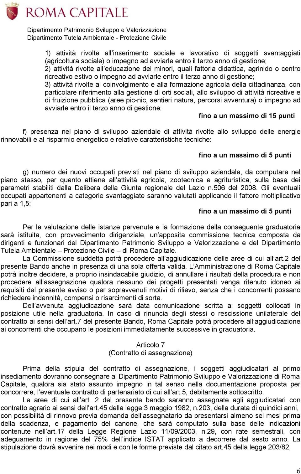 cittadinanza, con particolare riferimento alla gestione di orti sociali, allo sviluppo di attività ricreative e di fruizione pubblica (aree pic-nic, sentieri natura, percorsi avventura) o impegno ad