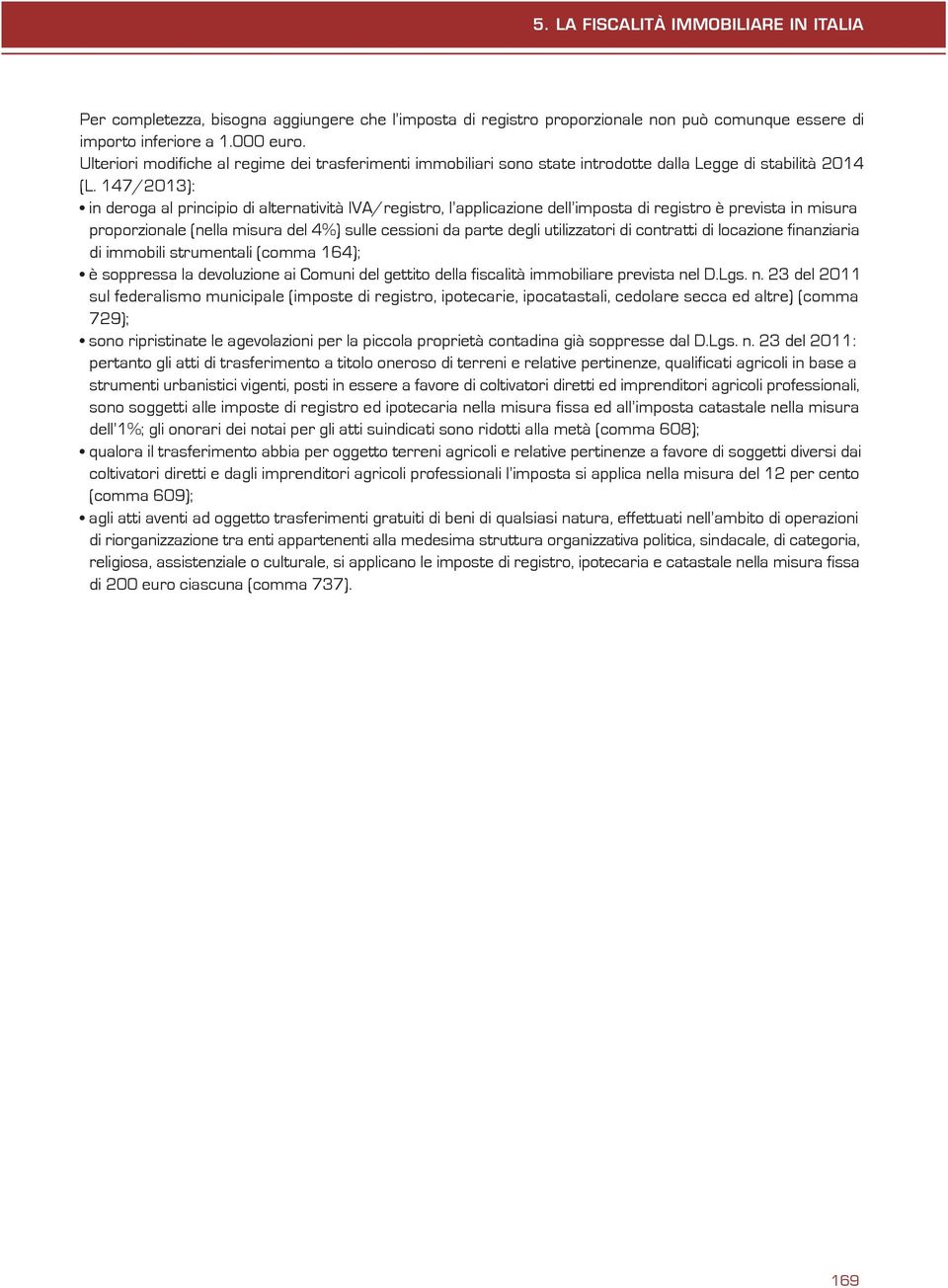 147/2013): in deroga al principio di alternatività Iva/registro, l applicazione dell imposta di registro è prevista in misura proporzionale (nella misura del 4%) sulle cessioni da parte degli