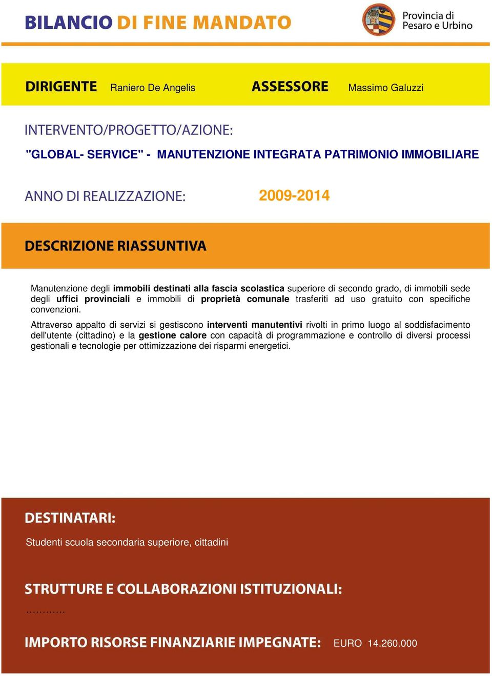 Attraverso appalto di servizi si gestiscono interventi manutentivi rivolti in primo luogo al soddisfacimento dell'utente (cittadino) e la gestione calore con