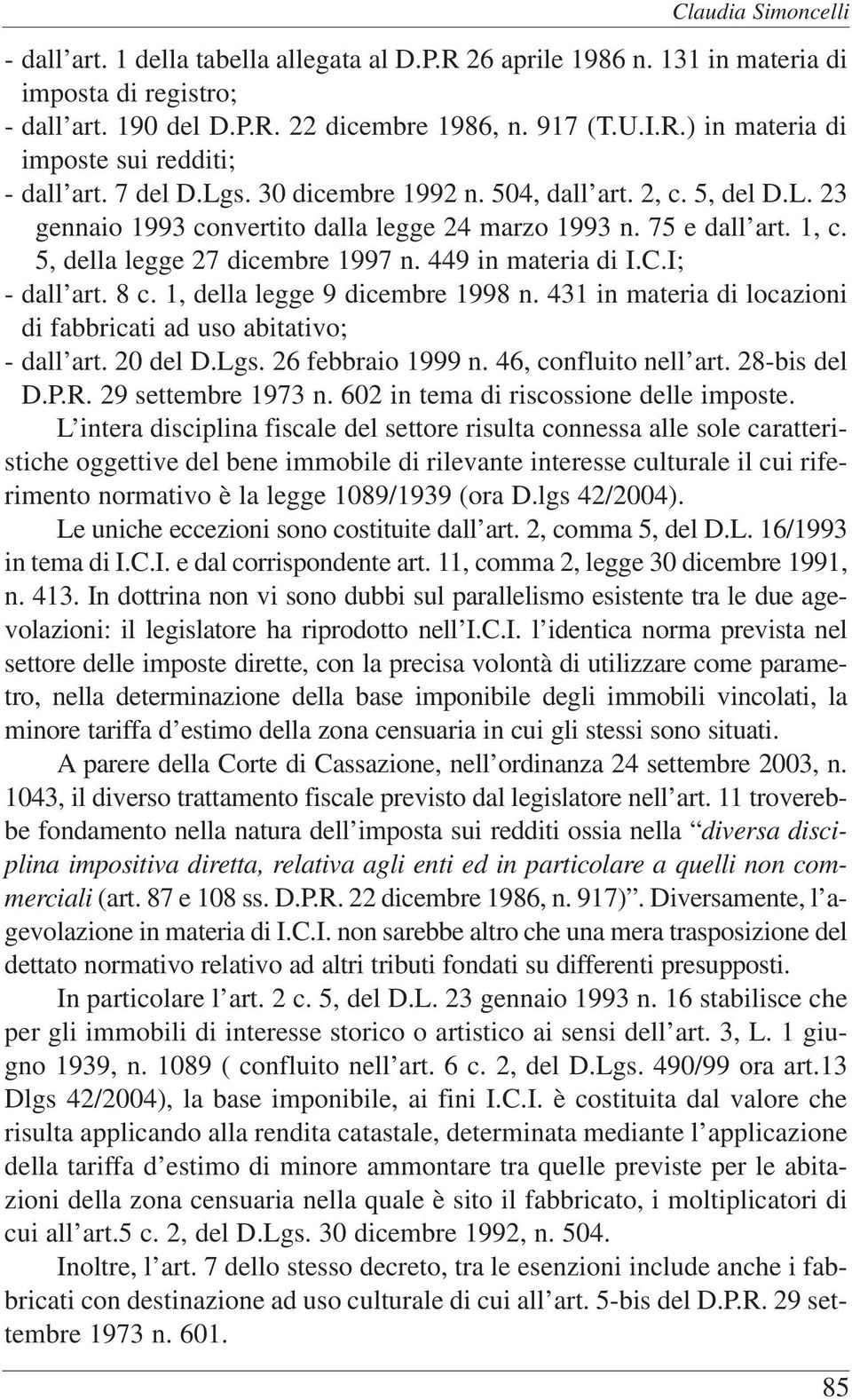 I; - dall art. 8 c. 1, della legge 9 dicembre 1998 n. 431 in materia di locazioni di fabbricati ad uso abitativo; - dall art. 20 del D.Lgs. 26 febbraio 1999 n. 46, confluito nell art. 28-bis del D.P.