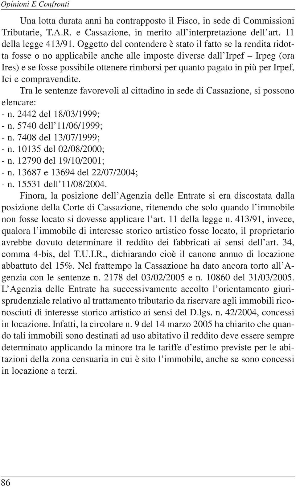 più per Irpef, Ici e compravendite. Tra le sentenze favorevoli al cittadino in sede di Cassazione, si possono elencare: - n. 2442 del 18/03/1999; - n. 5740 dell 11/06/1999; - n.