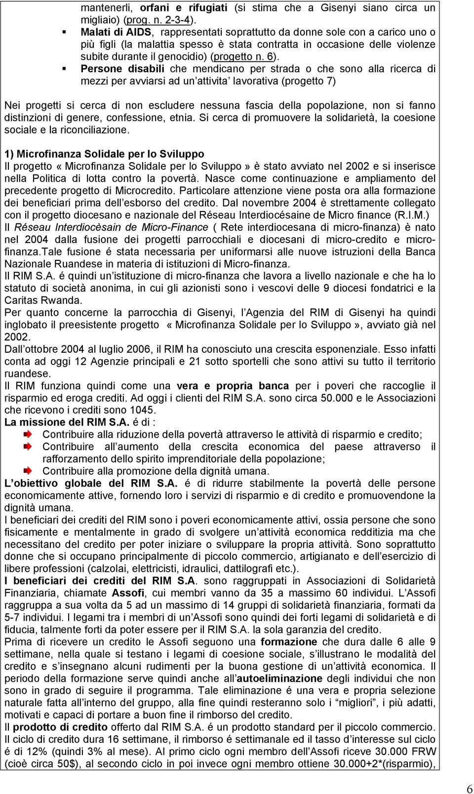 Persone disabili che mendicano per strada o che sono alla ricerca di mezzi per avviarsi ad un attivita lavorativa (progetto 7) Nei progetti si cerca di non escludere nessuna fascia della popolazione,