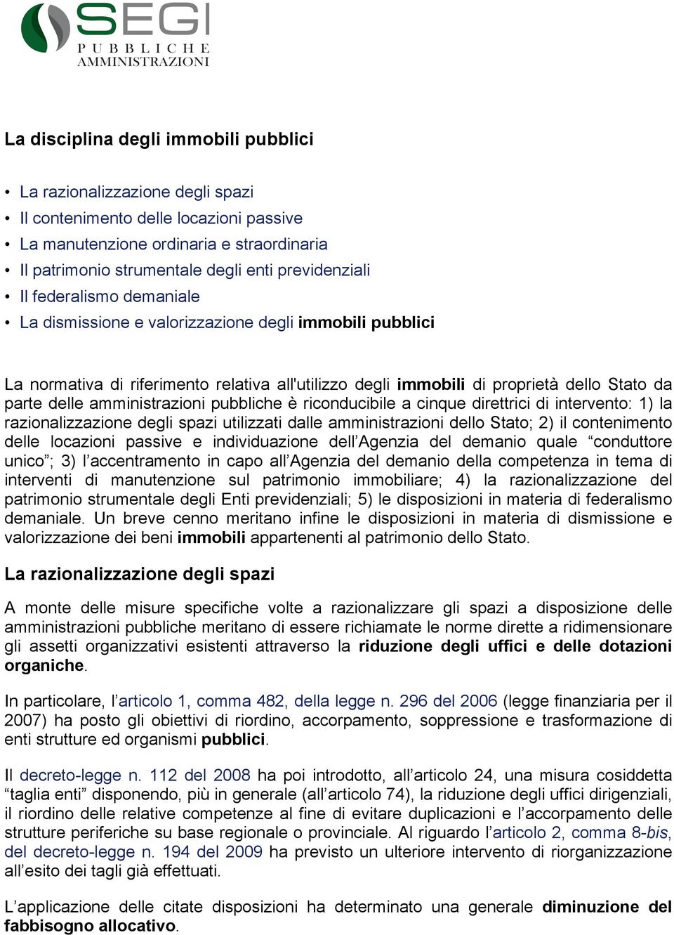 amministrazioni pubbliche è riconducibile a cinque direttrici di intervento: 1) la razionalizzazione degli spazi utilizzati dalle amministrazioni dello Stato; 2) il contenimento delle locazioni