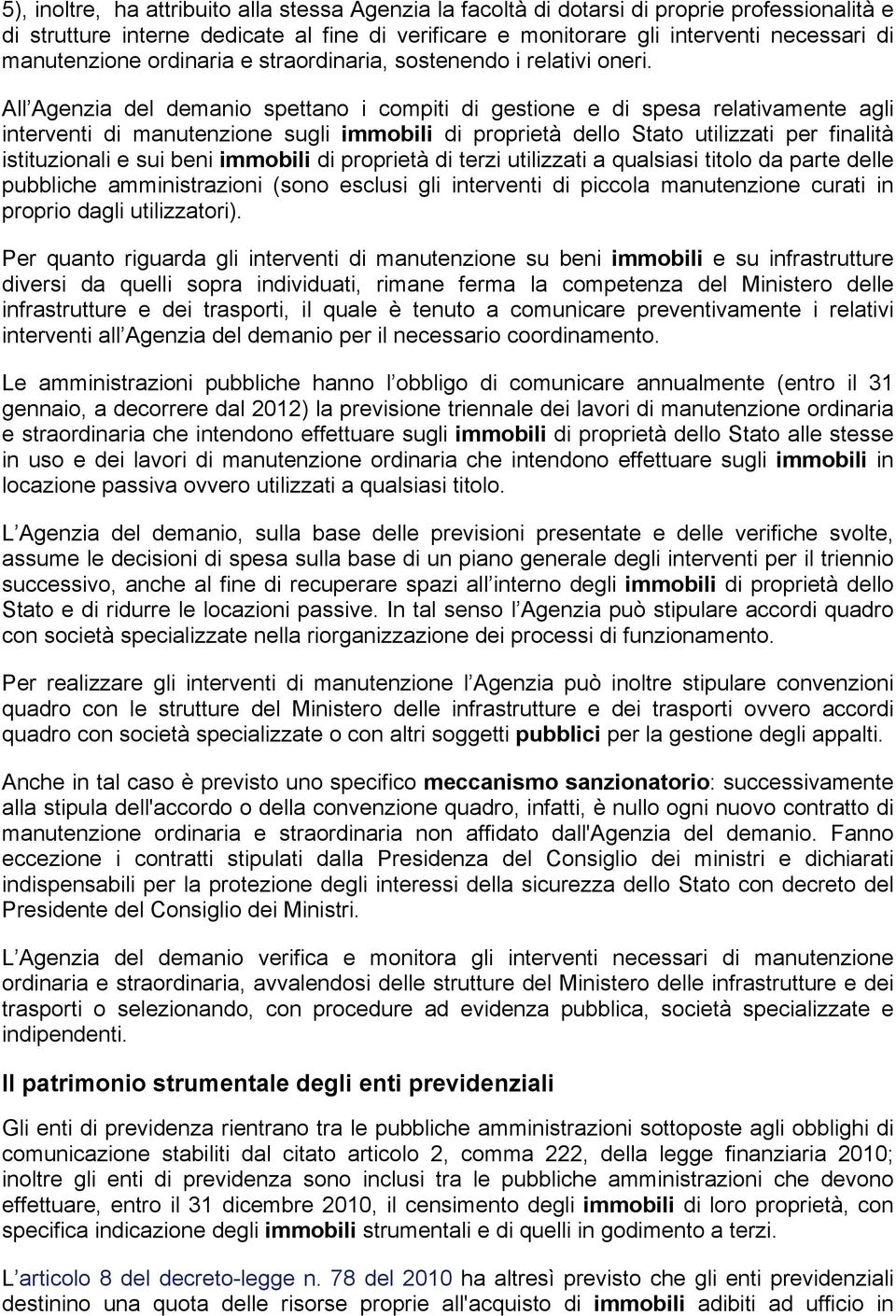 All Agenzia del demanio spettano i compiti di gestione e di spesa relativamente agli interventi di manutenzione sugli immobili di proprietà dello Stato utilizzati per finalità istituzionali e sui