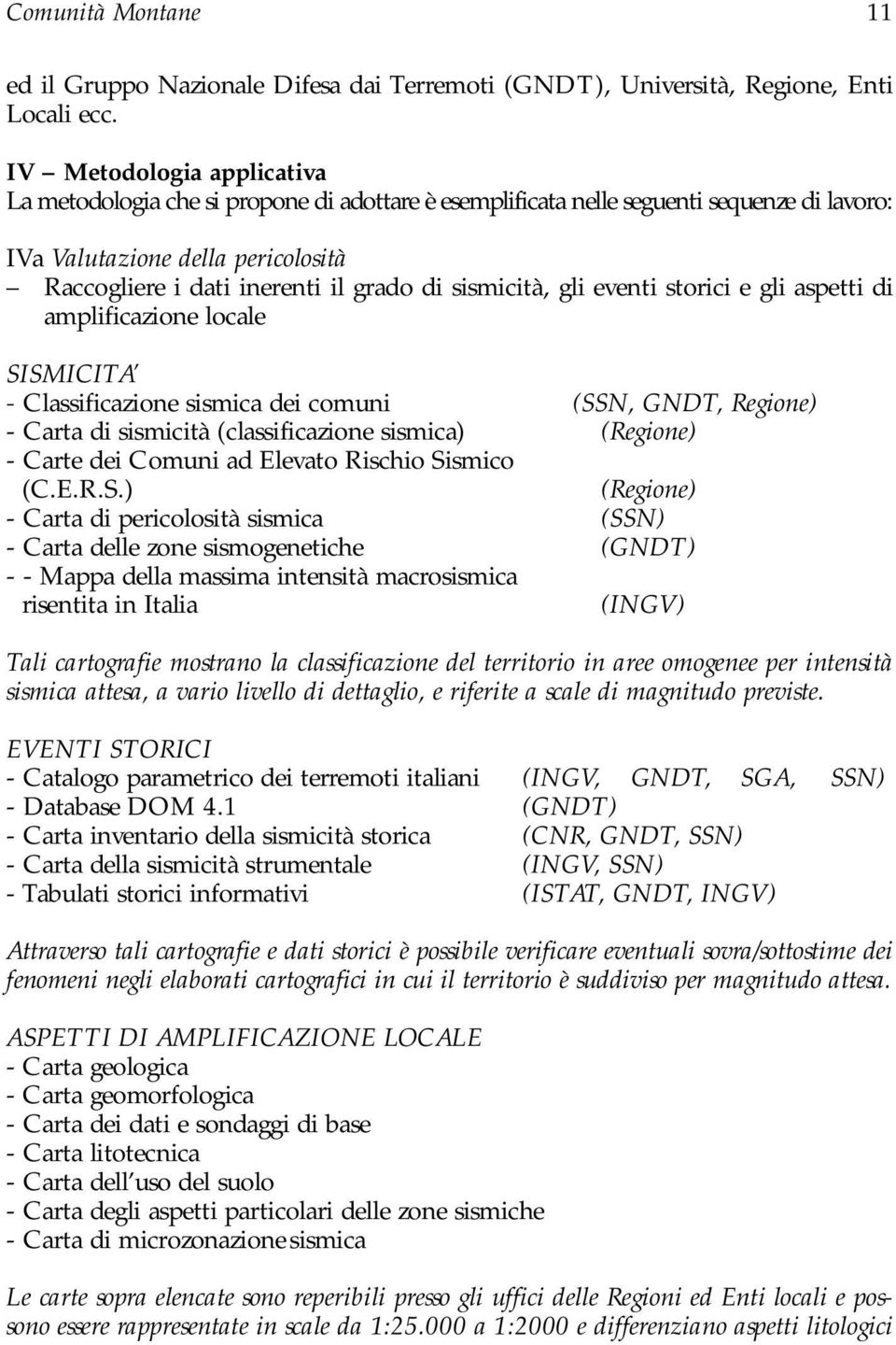 sismicità, gli eventi storici e gli aspetti di amplificazione locale SISMICITA - Classificazione sismica dei comuni (SSN, GNDT, Regione) - Carta di sismicità (classificazione sismica) (Regione) -