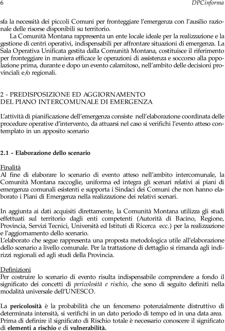 La Sala Operativa Unificata gestita dalla Comunità Montana, costituisce il riferimento per fronteggiare in maniera efficace le operazioni di assistenza e soccorso alla popolazione prima, durante e