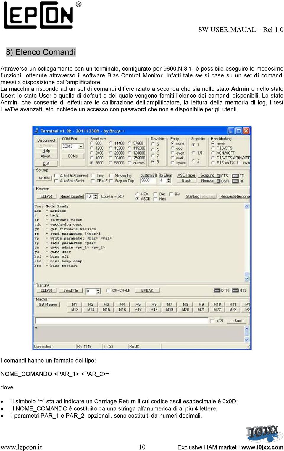 La macchina risponde ad un set di comandi differenziato a seconda che sia nello stato Admin o nello stato User; lo stato User è quello di default e del quale vengono forniti l elenco dei comandi