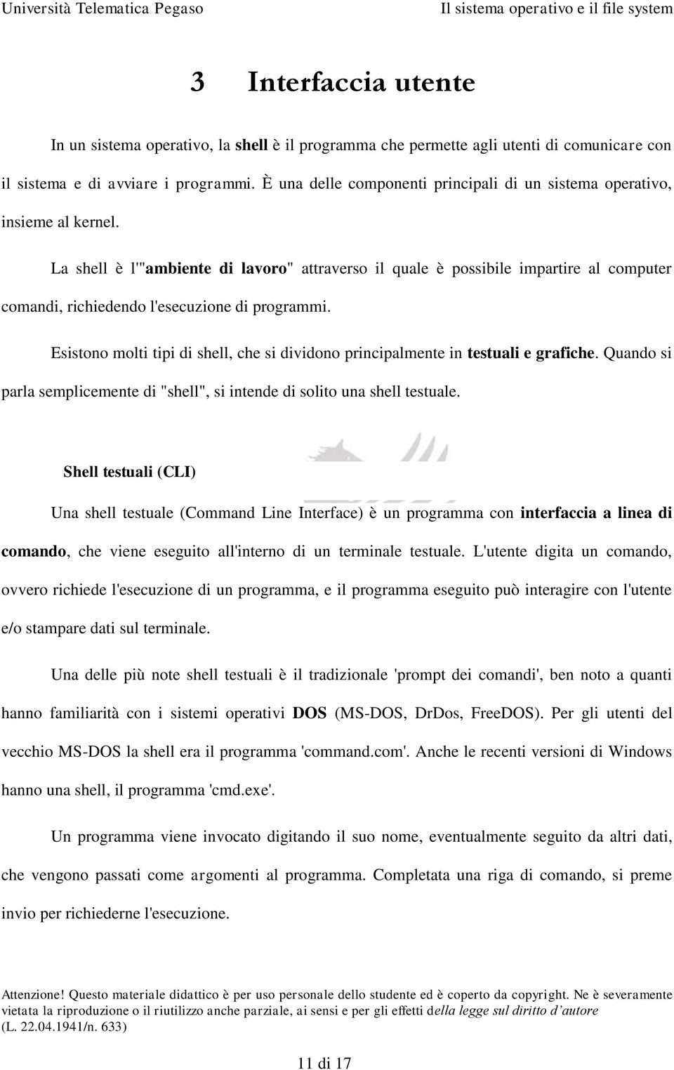 La shell è l'"ambiente di lavoro" attraverso il quale è possibile impartire al computer comandi, richiedendo l'esecuzione di programmi.