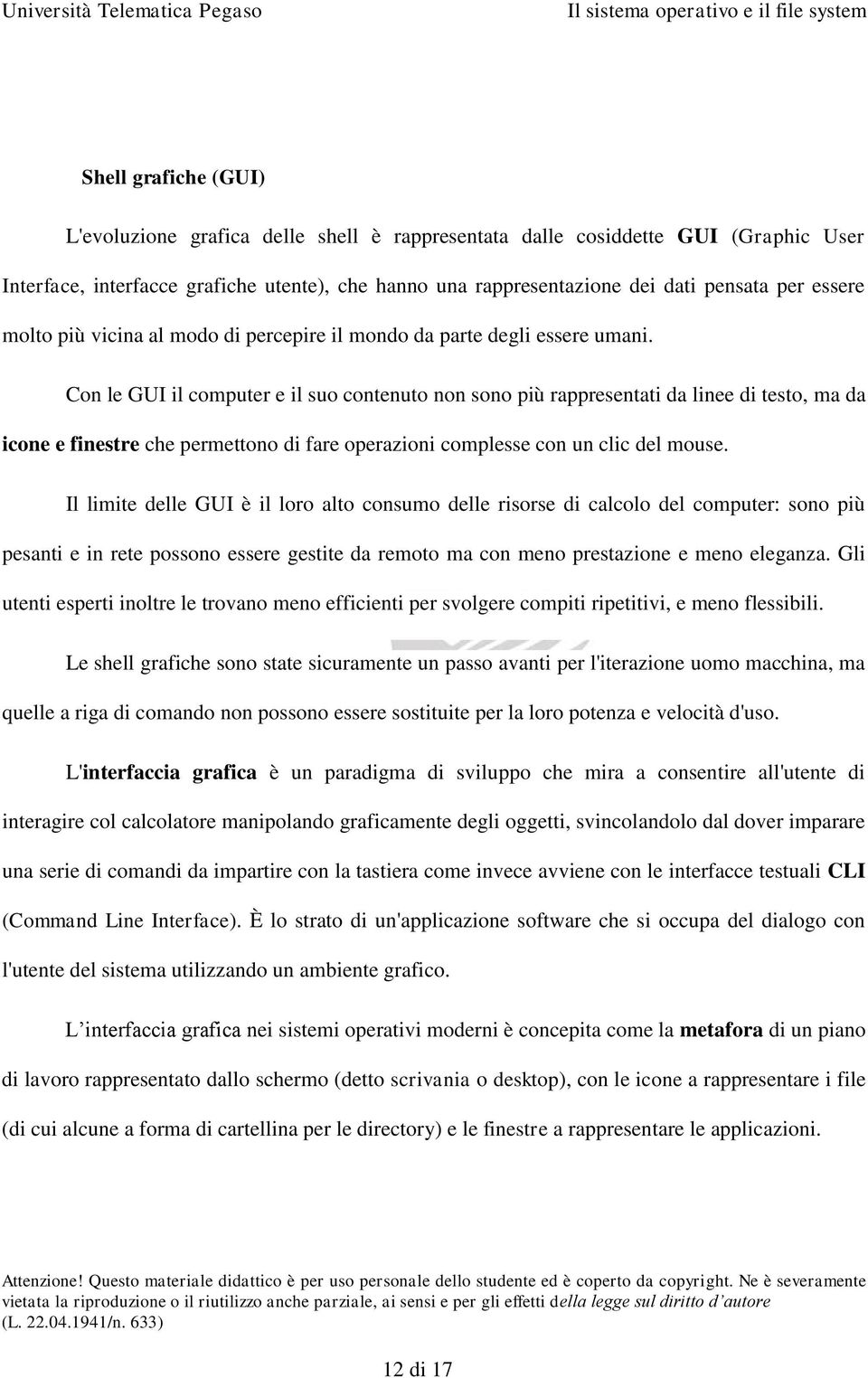 Con le GUI il computer e il suo contenuto non sono più rappresentati da linee di testo, ma da icone e finestre che permettono di fare operazioni complesse con un clic del mouse.