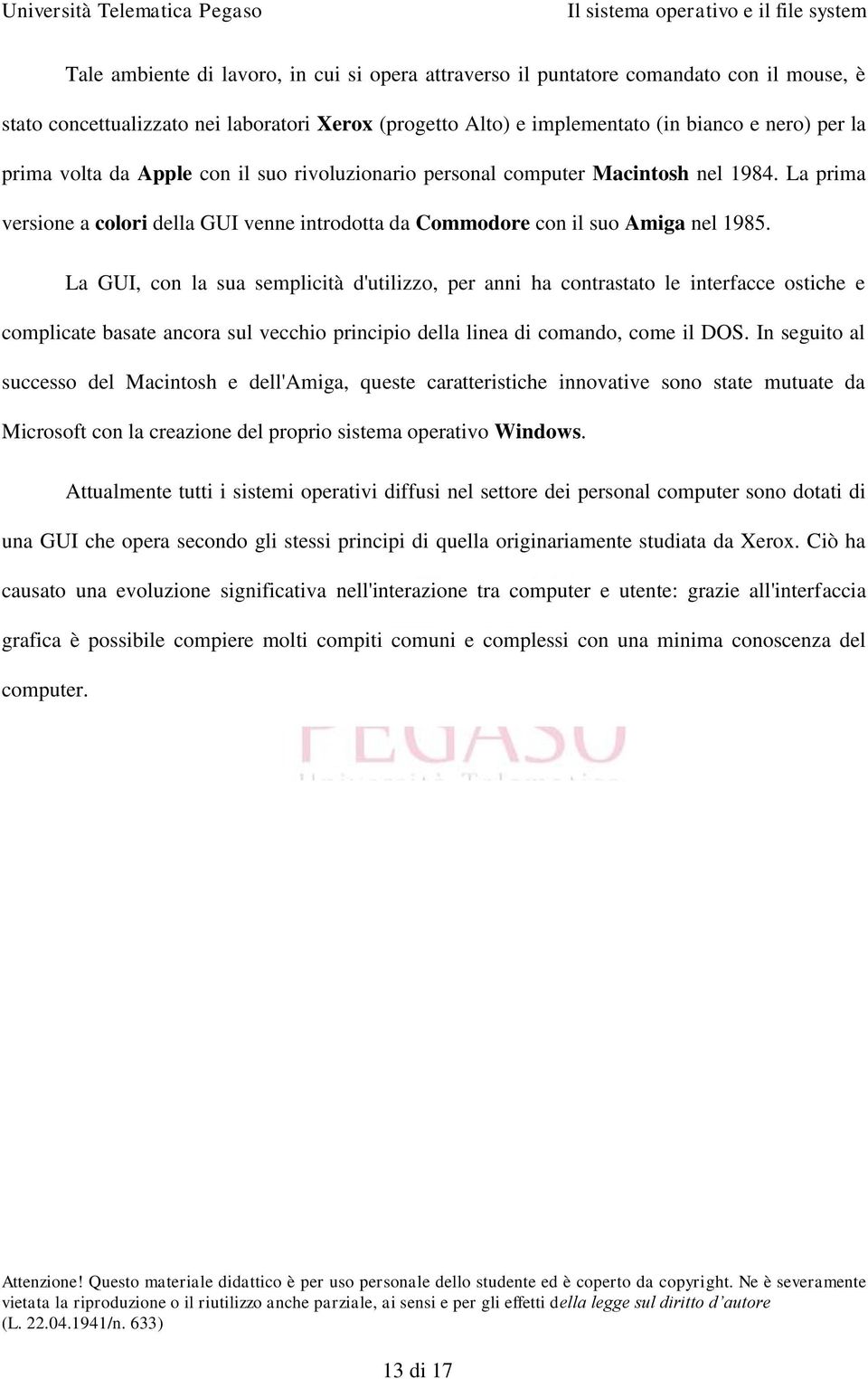 La GUI, con la sua semplicità d'utilizzo, per anni ha contrastato le interfacce ostiche e complicate basate ancora sul vecchio principio della linea di comando, come il DOS.