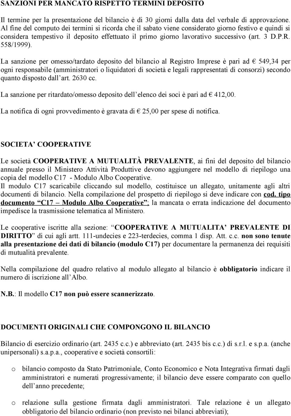 La sanzine per mess/tardat depsit del bilanci al Registr Imprese è pari ad 549,34 per gni respnsabile (amministratri liquidatri di scietà e legali rappresentati di cnsrzi) secnd quant dispst dall art.