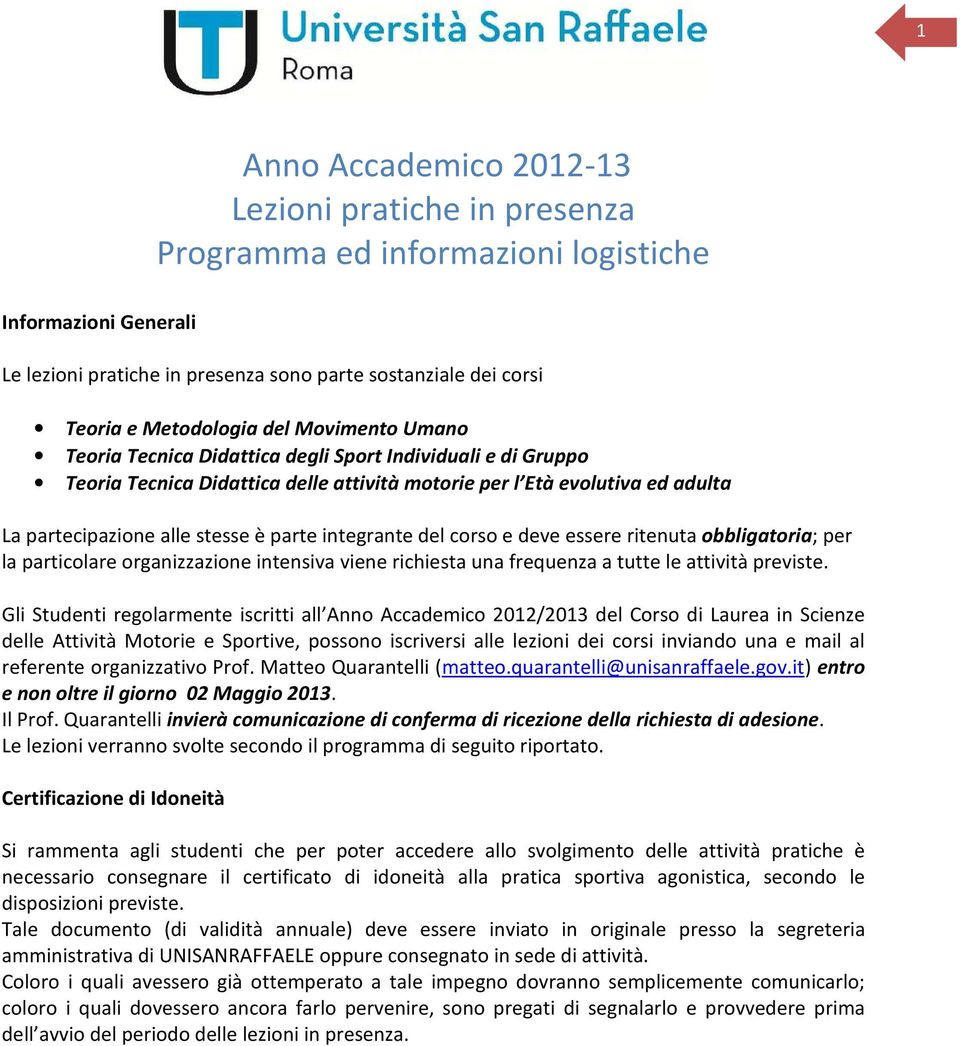 integrante del corso e deve essere ritenuta obbligatoria; per la particolare organizzazione intensiva viene richiesta una frequenza a tutte le attività previste.