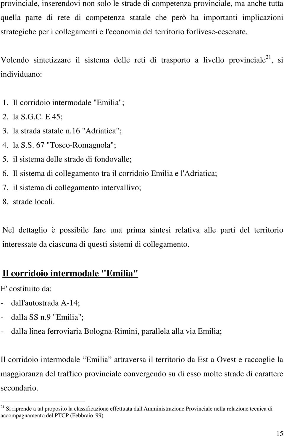 E 45; 3. la strada statale n.16 "Adriatica"; 4. la S.S. 67 "Tosco-Romagnola"; 5. il sistema delle strade di fondovalle; 6. Il sistema di collegamento tra il corridoio Emilia e l'adriatica; 7.