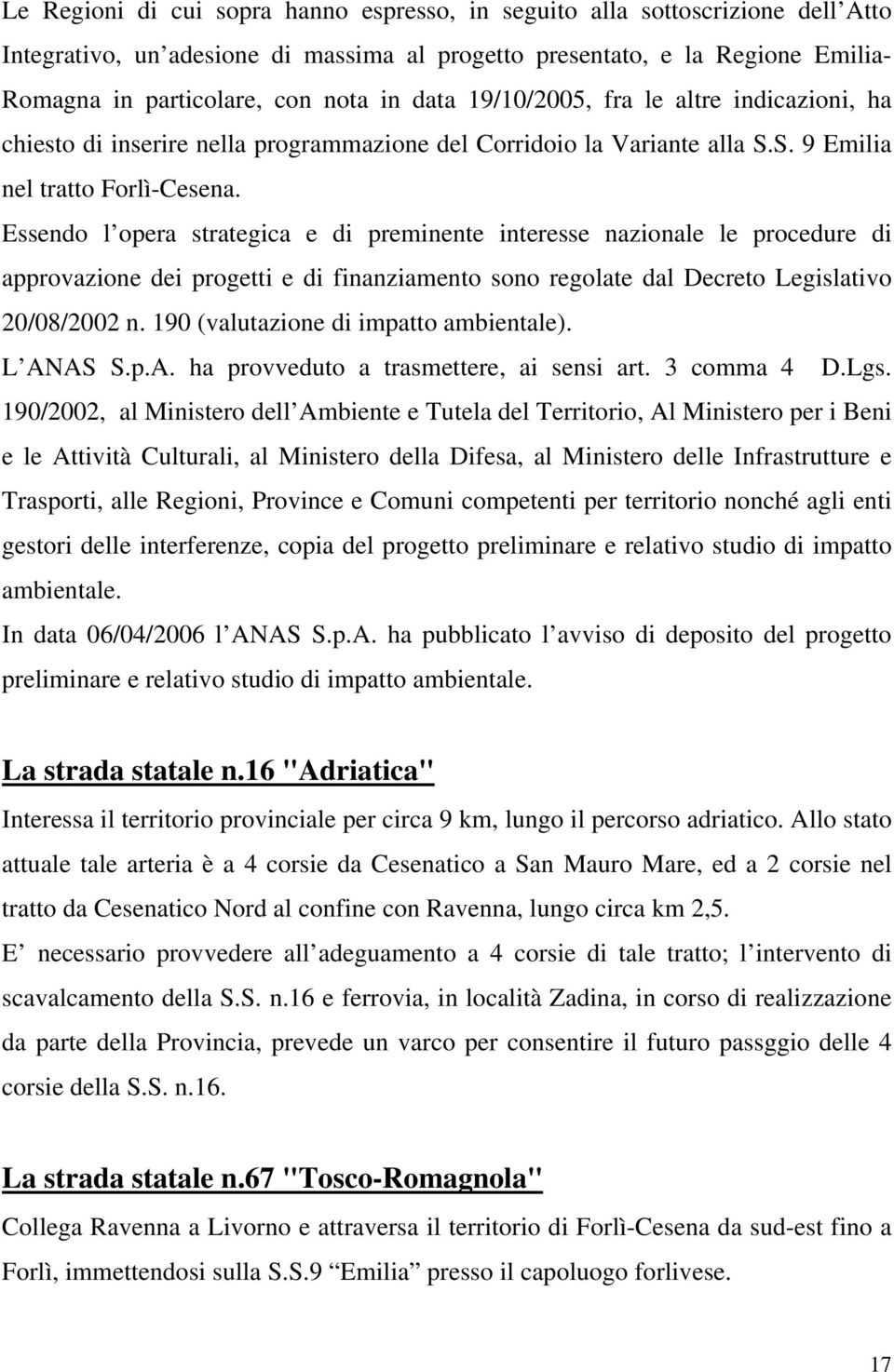 Essendo l opera strategica e di preminente interesse nazionale le procedure di approvazione dei progetti e di finanziamento sono regolate dal Decreto Legislativo 20/08/2002 n.