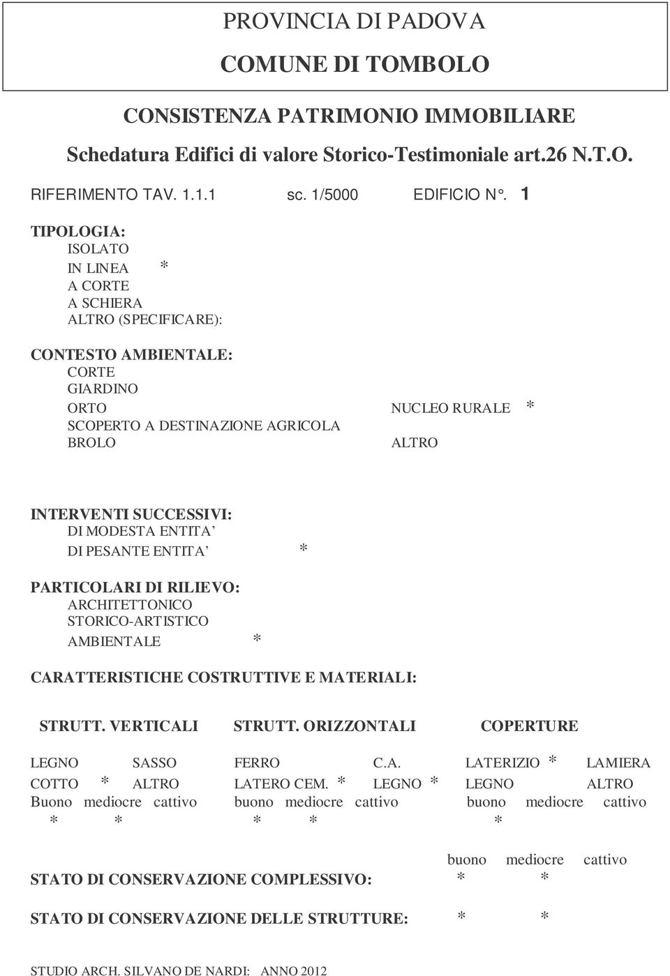 INTERVENTI SUCCESSIVI: DI MODESTA ENTITA DI PESANTE ENTITA * PARTICOLARI DI RILIEVO: ARCHITETTONICO STORICO-ARTISTICO AMBIENTALE * CARATTERISTICHE COSTRUTTIVE E MATERIALI: STRUTT. VERTICALI STRUTT.