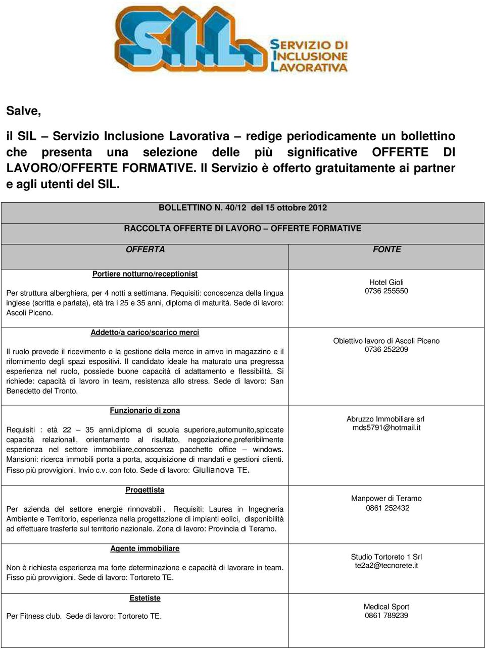 40/12 del 15 ottobre 2012 RACCOLTA OFFERTE DI LAVORO OFFERTE FORMATIVE OFFERTA FONTE Portiere notturno/receptionist Per struttura alberghiera, per 4 notti a settimana.