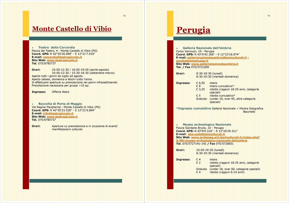 Aperto sabato, domenica e festivi tutto l anno. Si effettuano aperture su prenotazione nei giorni infrasettimanali. Prenotazione necessaria per gruppi >10 pp.