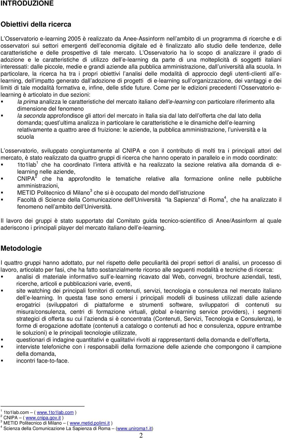 L Osservatorio ha lo scopo di analizzare il grado di adozione e le caratteristiche di utilizzo dell e-learning da parte di una molteplicità di soggetti italiani interessati: dalle piccole, medie e