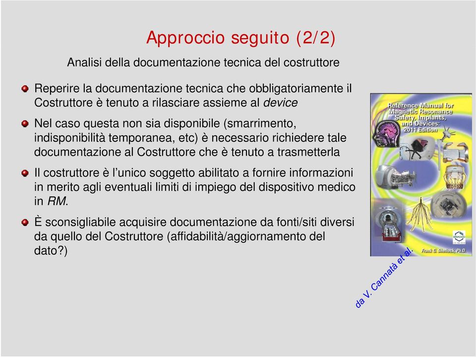 tenuto a trasmetterla Il costruttore è l unico soggetto abilitato a fornire informazioni in merito agli eventuali limiti di impiego del dispositivo medico in RM.