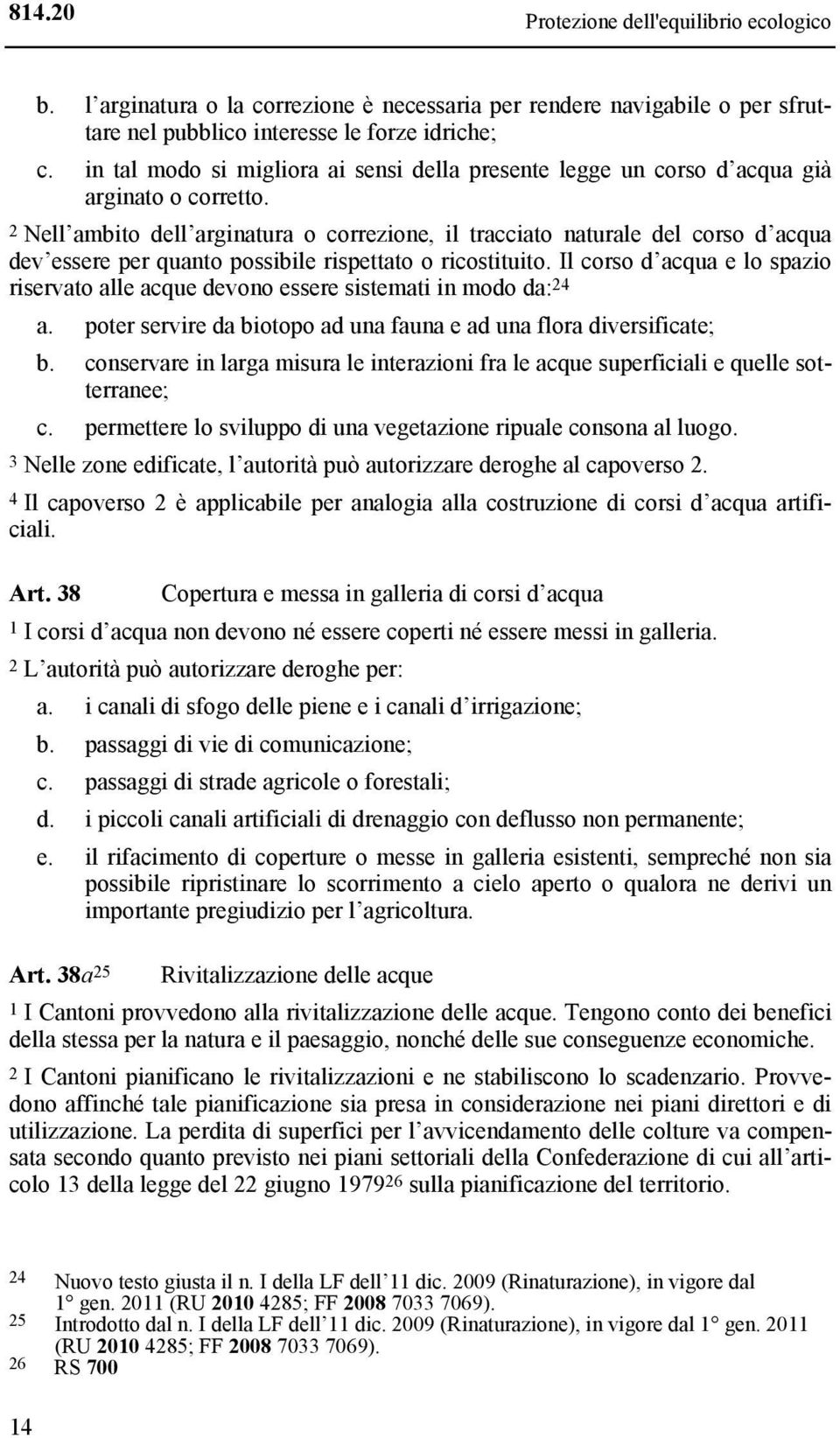 2 Nell ambito dell arginatura o correzione, il tracciato naturale del corso d acqua dev essere per quanto possibile rispettato o ricostituito.