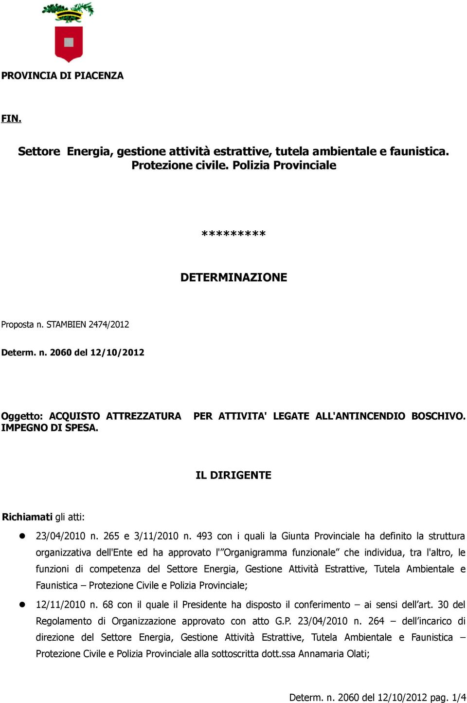 493 con i quali la Giunta Provinciale ha definito la struttura organizzativa dell'ente ed ha approvato l' Organigramma funzionale che individua, tra l'altro, le funzioni di competenza del Settore