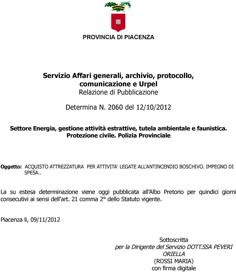 . La su estesa determinazione viene oggi pubblicata all Albo Pretorio per quindici giorni consecutivi ai sensi dell art.