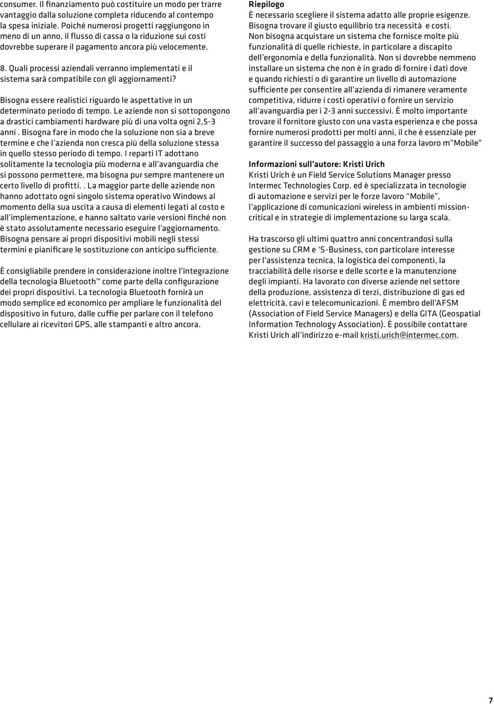 Quali processi aziendali verranno implementati e il sistema sarà compatibile con gli aggiornamenti? Bisogna essere realistici riguardo le aspettative in un determinato periodo di tempo.