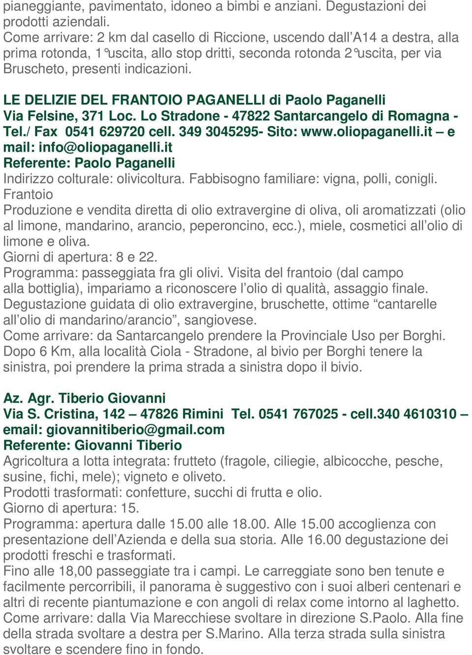 10 LE DELIZIE DEL FRANTOIO PAGANELLI di Paolo Paganelli Via Felsine, 371 Loc. Lo Stradone - 47822 Santarcangelo di Romagna - Tel./ Fax 0541 629720 cell. 349 3045295- Sito: www.oliopaganelli.