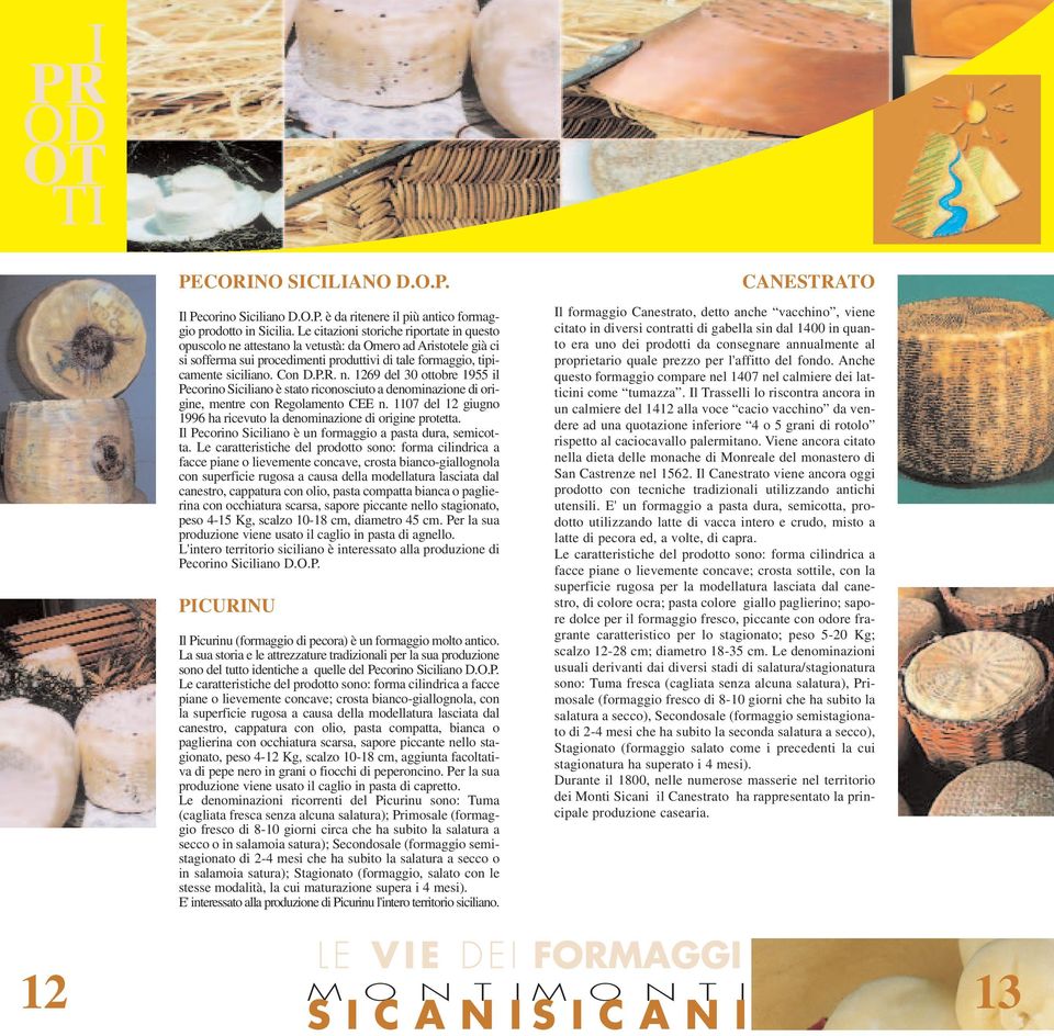 n. 1269 del 30 ottobre 1955 il Pecorino Siciliano è stato riconosciuto a denominazione di origine, mentre con Regolamento CEE n.