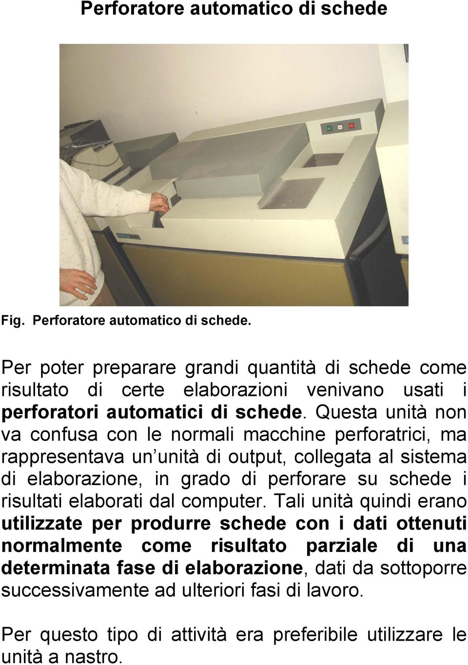 Questa unità non va confusa con le normali macchine perforatrici, ma rappresentava un unità di output, collegata al sistema di elaborazione, in grado di perforare su schede i