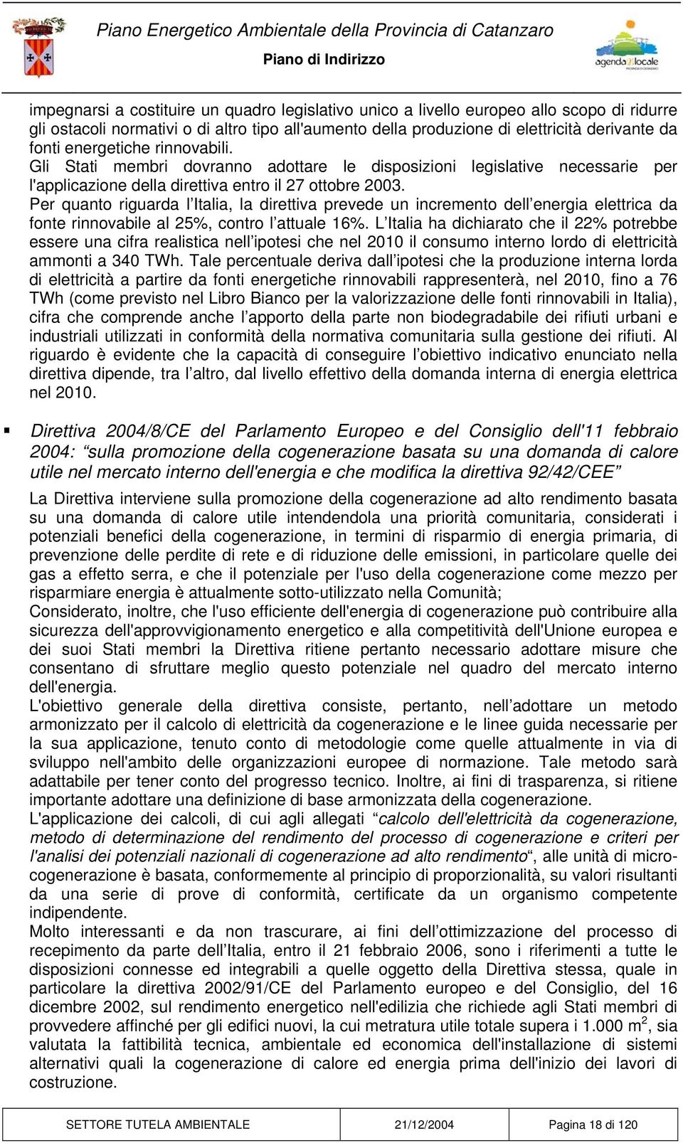 Per quanto riguarda l Italia, la direttiva prevede un incremento dell energia elettrica da fonte rinnovabile al 25%, contro l attuale 16%.