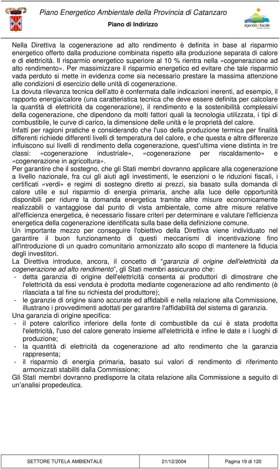 Per massimizzare il risparmio energetico ed evitare che tale risparmio vada perduto si mette in evidenza come sia necessario prestare la massima attenzione alle condizioni di esercizio delle unità di