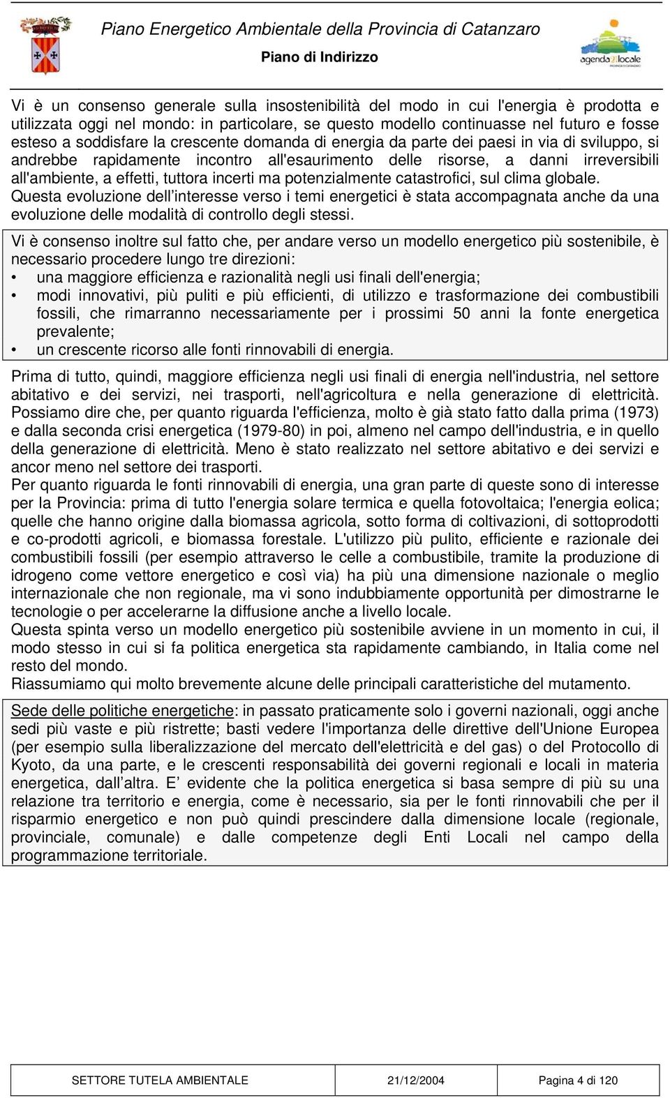 ma potenzialmente catastrofici, sul clima globale. Questa evoluzione dell interesse verso i temi energetici è stata accompagnata anche da una evoluzione delle modalità di controllo degli stessi.