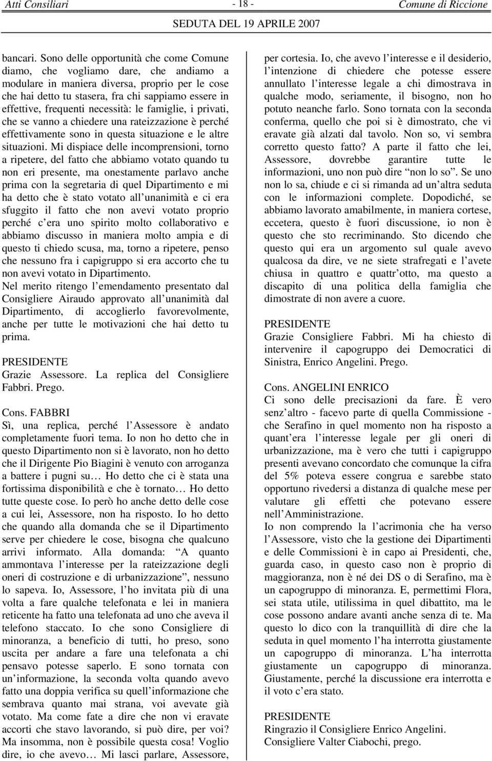 frequenti necessità: le famiglie, i privati, che se vanno a chiedere una rateizzazione è perché effettivamente sono in questa situazione e le altre situazioni.