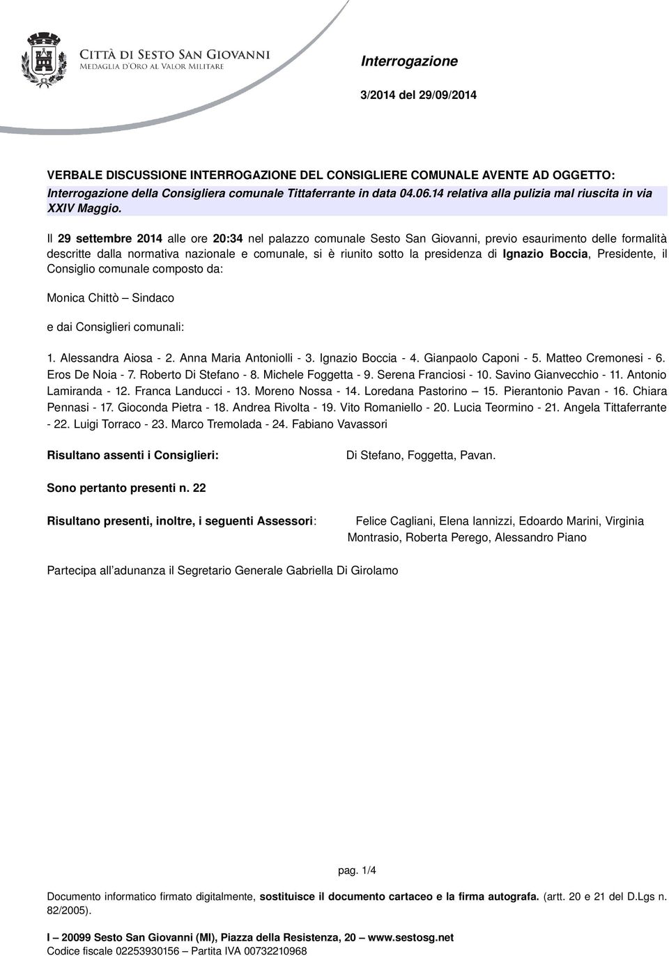 Il 29 settembre 2014 alle ore 20:34 nel palazzo comunale Sesto San Giovanni, previo esaurimento delle formalità descritte dalla normativa nazionale e comunale, si è riunito sotto la presidenza di