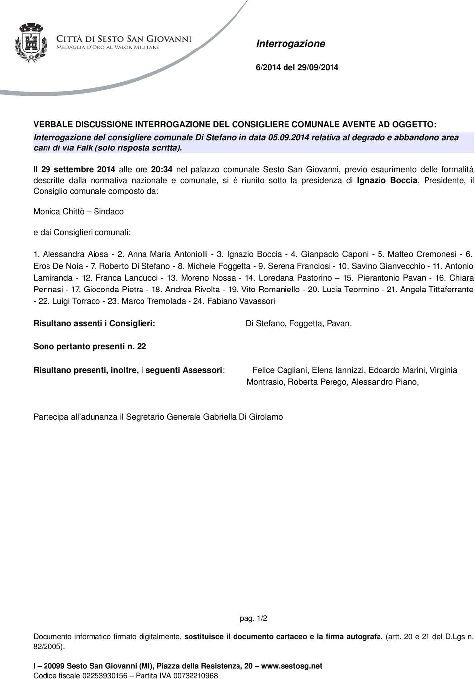 Ignazio Boccia, Presidente, il Consiglio comunale composto da: Monica Chittò Sindaco e dai Consiglieri comunali: 1. Alessandra Aiosa 2. Anna Maria Antoniolli 3. Ignazio Boccia 4. Gianpaolo Caponi 5.