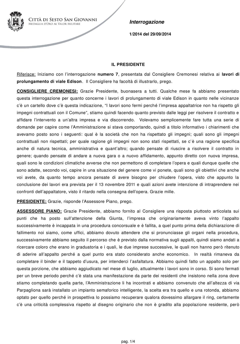 Qualche mese fa abbiamo presentato questa interrogazione per quanto concerne i lavori di prolungamento di viale Edison in quanto nelle vicinanze c è un cartello dove c è questa indicazione, I lavori