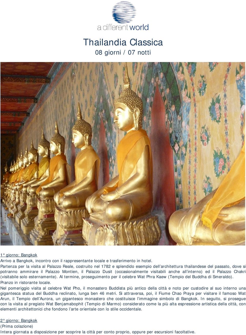 (occasionalmente visitabili anche all interno) ed il Palazzo Chakri (visitabile solo esternamente). Al termine, proseguimento per il celebre Wat Phra Kaew (Tempio del Buddha di Smeraldo).