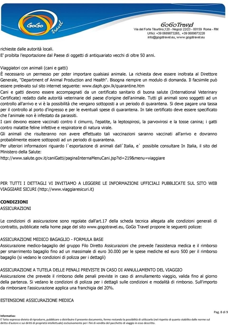 La richiesta deve essere inoltrata al Direttore Generale, "Department of Animal Production and Health". Bisogna riempire un modulo di domanda.