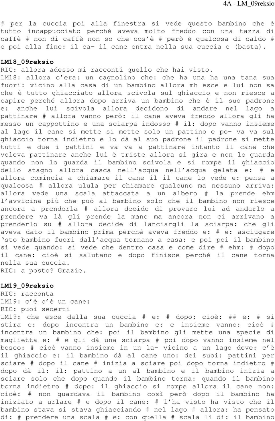 LM18: allora c era: un cagnolino che: che ha una ha una tana sua fuori: vicino alla casa di un bambino allora mh esce e lui non sa che è tutto ghiacciato allora scivola sul ghiaccio e non riesce a