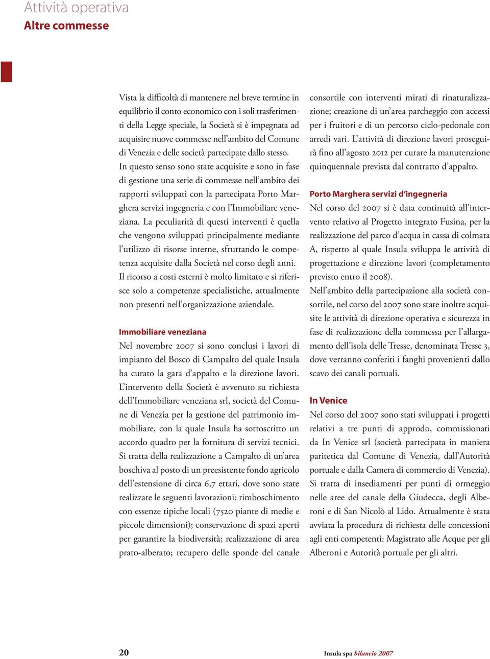 In questo senso sono state acquisite e sono in fase di gestione una serie di commesse nell ambito dei rapporti sviluppati con la partecipata Porto Marghera servizi ingegneria e con l Immobiliare