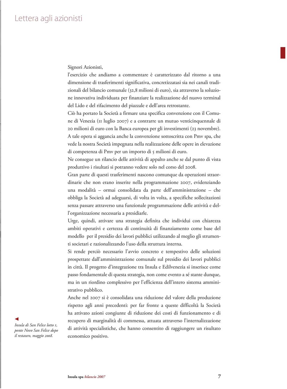 (32,8 milioni di euro), sia attraverso la soluzione innovativa individuata per finanziare la realizzazione del nuovo terminal del Lido e del rifacimento del piazzale e dell area retrostante.