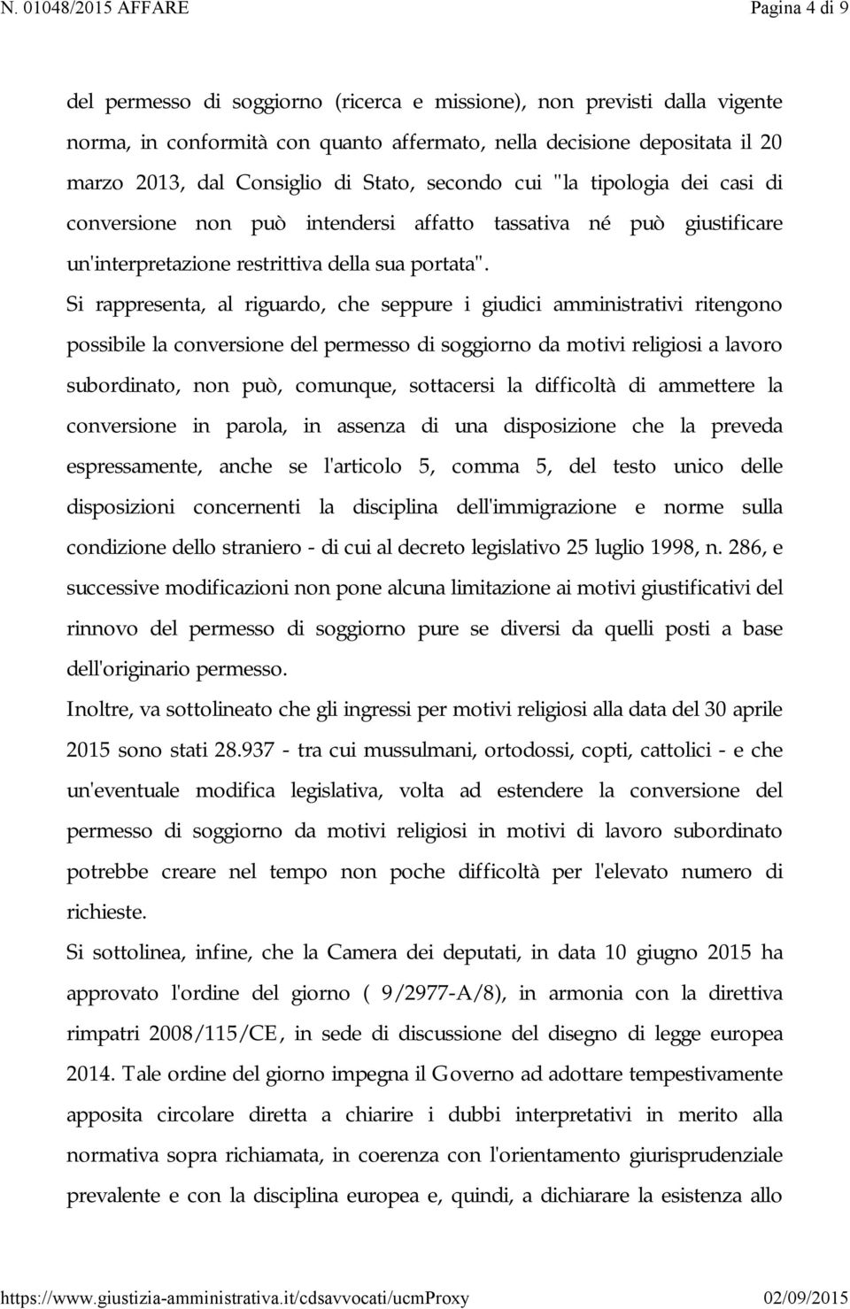 Si rappresenta, al riguardo, che seppure i giudici amministrativi ritengono possibile la conversione del permesso di soggiorno da motivi religiosi a lavoro subordinato, non può, comunque, sottacersi